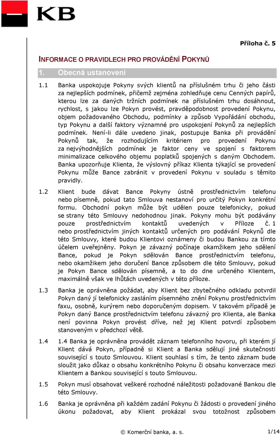 trhu dosáhnout, rychlost, s jakou lze Pokyn provést, pravděpodobnost provedení Pokynu, objem požadovaného Obchodu, podmínky a způsob Vypořádání obchodu, typ Pokynu a další faktory významné pro