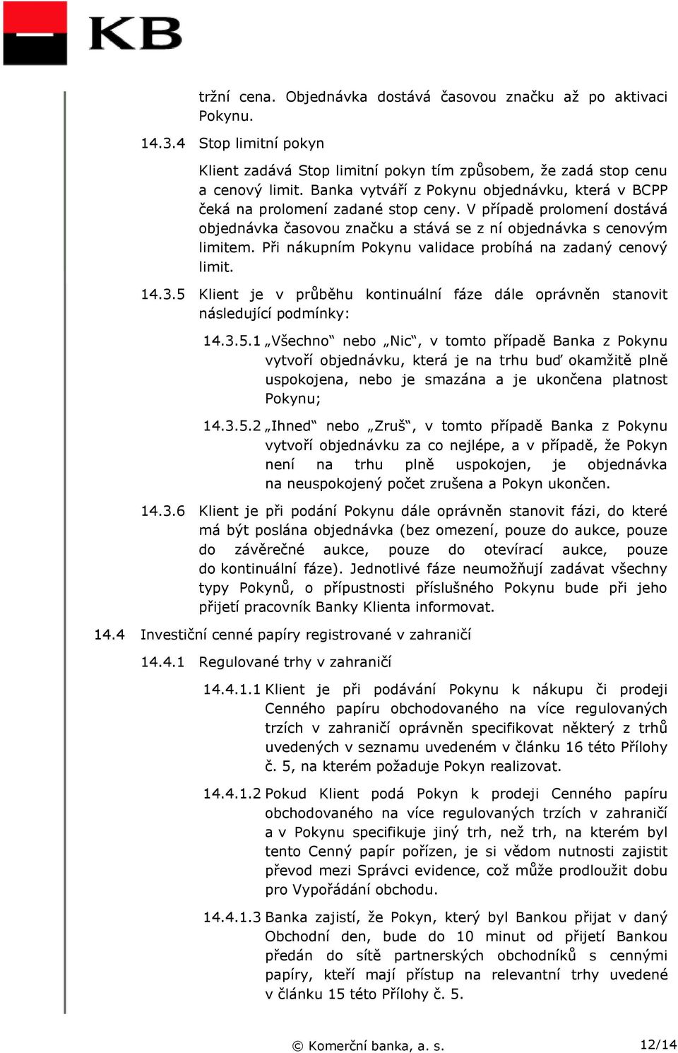 Při nákupním Pokynu validace probíhá na zadaný cenový limit. 14.3.5 