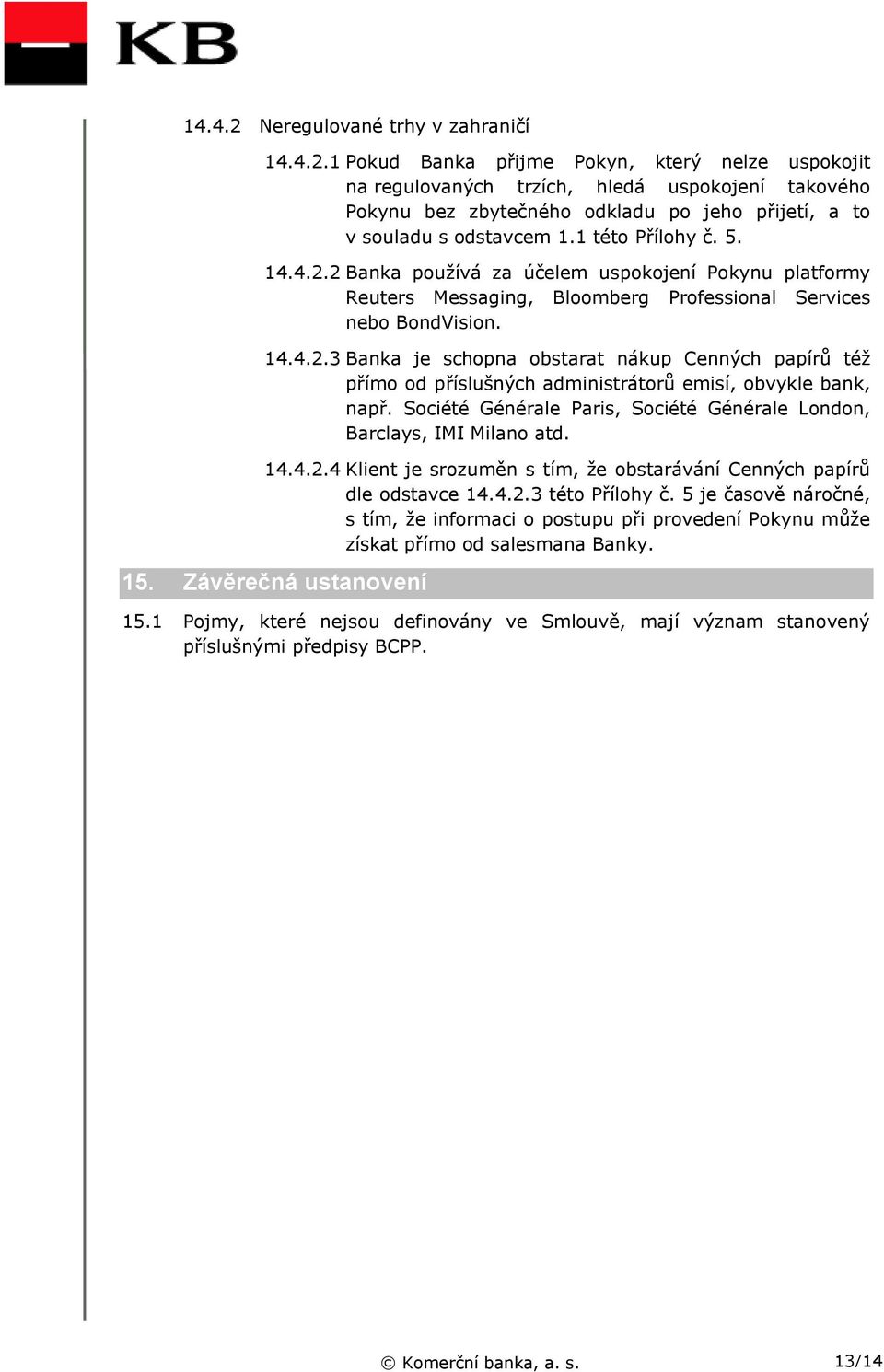 Société Générale Paris, Société Générale London, Barclays, IMI Milano atd. 14.4.2.4 Klient je srozuměn s tím, že obstarávání Cenných papírů dle odstavce 14.4.2.3 této Přílohy č.