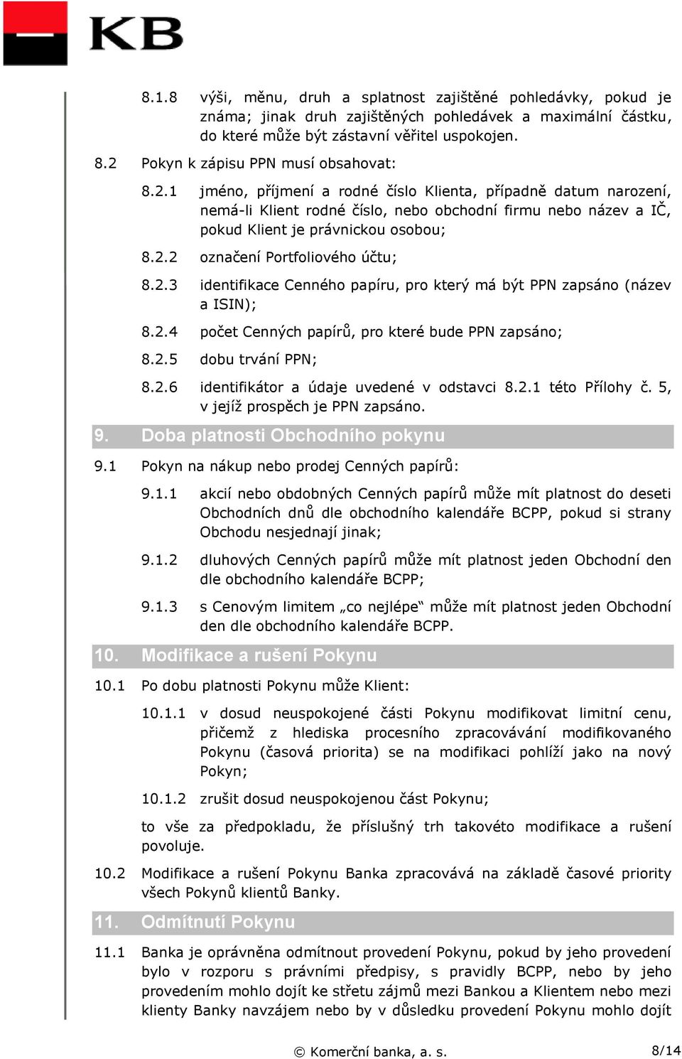 2.2 označení Portfoliového účtu; 8.2.3 identifikace Cenného papíru, pro který má být PPN zapsáno (název a ISIN); 8.2.4 počet Cenných papírů, pro které bude PPN zapsáno; 8.2.5 dobu trvání PPN; 8.2.6 identifikátor a údaje uvedené v odstavci 8.