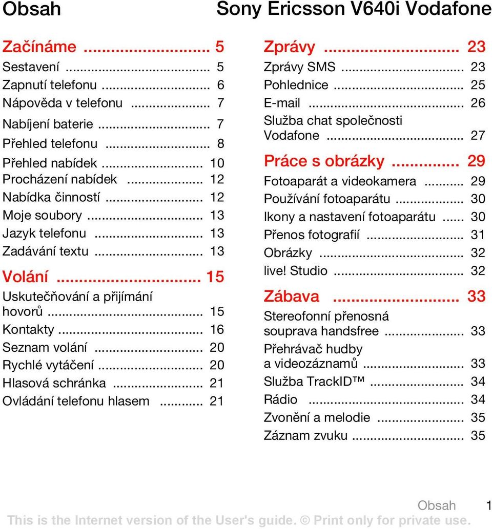 .. 20 Hlasová schránka... 21 Ovládání telefonu hlasem... 21 Zprávy... 23 Zprávy SMS... 23 Pohlednice... 25 E-mail... 26 Služba chat společnosti Vodafone... 27 Práce s obrázky.