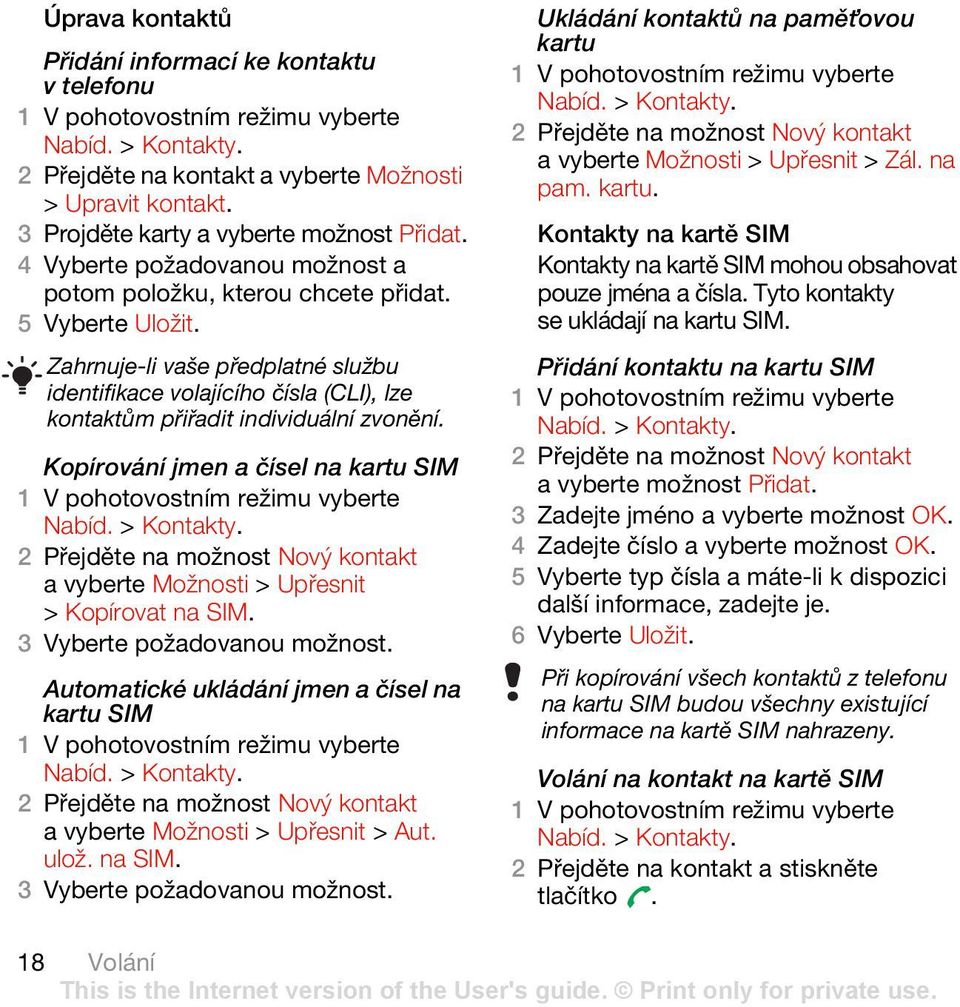 Zahrnuje-li vaše předplatné službu identifikace volajícího čísla (CLI), lze kontaktům přiřadit individuální zvonění. Kopírování jmen a čísel na kartu SIM Nabíd. > Kontakty.