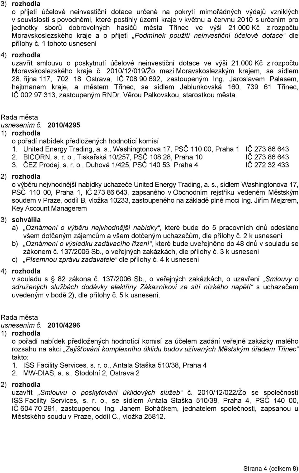 1 tohoto usnesení 4) rozhodla uzavřít smlouvu o poskytnutí účelové neinvestiční dotace ve výši 21.000 Kč z rozpočtu Moravskoslezského kraje č.