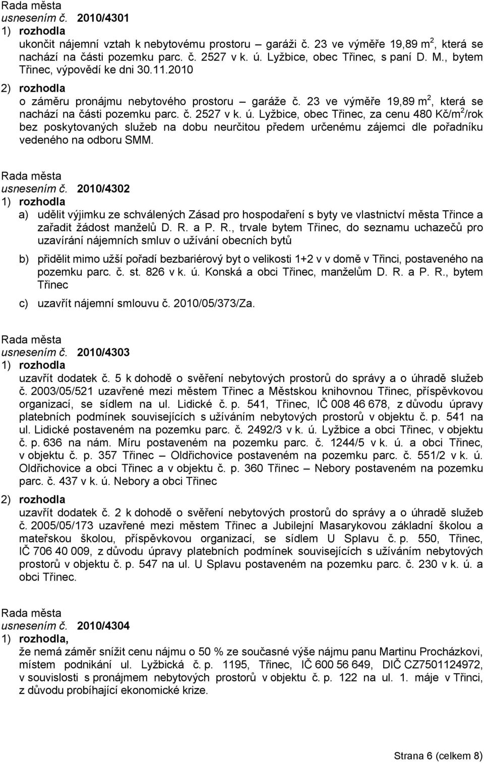 Lyžbice, obec Třinec, za cenu 480 Kč/m 2 /rok bez poskytovaných služeb na dobu neurčitou předem určenému zájemci dle pořadníku vedeného na odboru SMM. usnesením č.