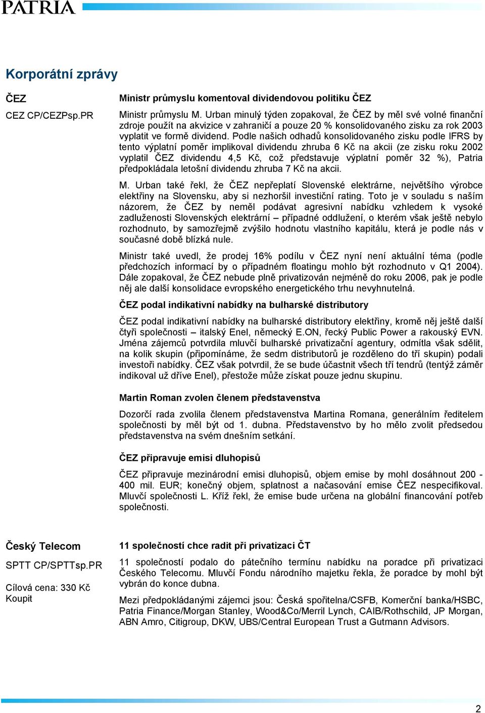 Podle našich odhadů konsolidovaného zisku podle IFRS by tento výplatní poměr implikoval dividendu zhruba 6 Kč na akcii (ze zisku roku 2002 vyplatil ČEZ dividendu 4,5 Kč, což představuje výplatní