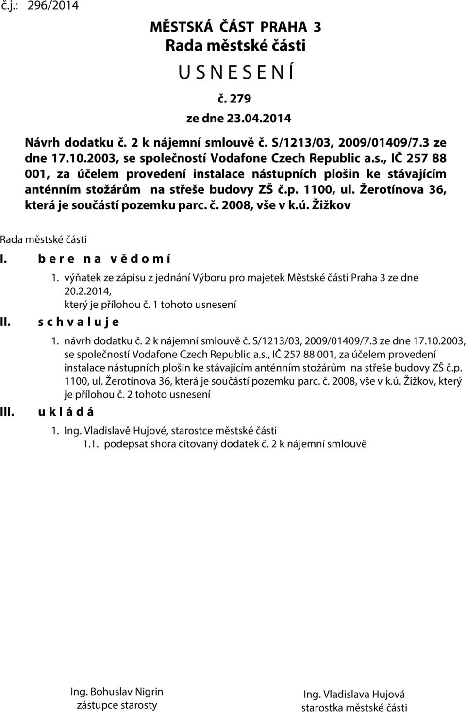 Žerotínova 36, která je součástí pozemku parc. č. 2008, vše v k.ú. Žižkov Rada městské části I. b e r e n a v ě d o m í II. III. 1.