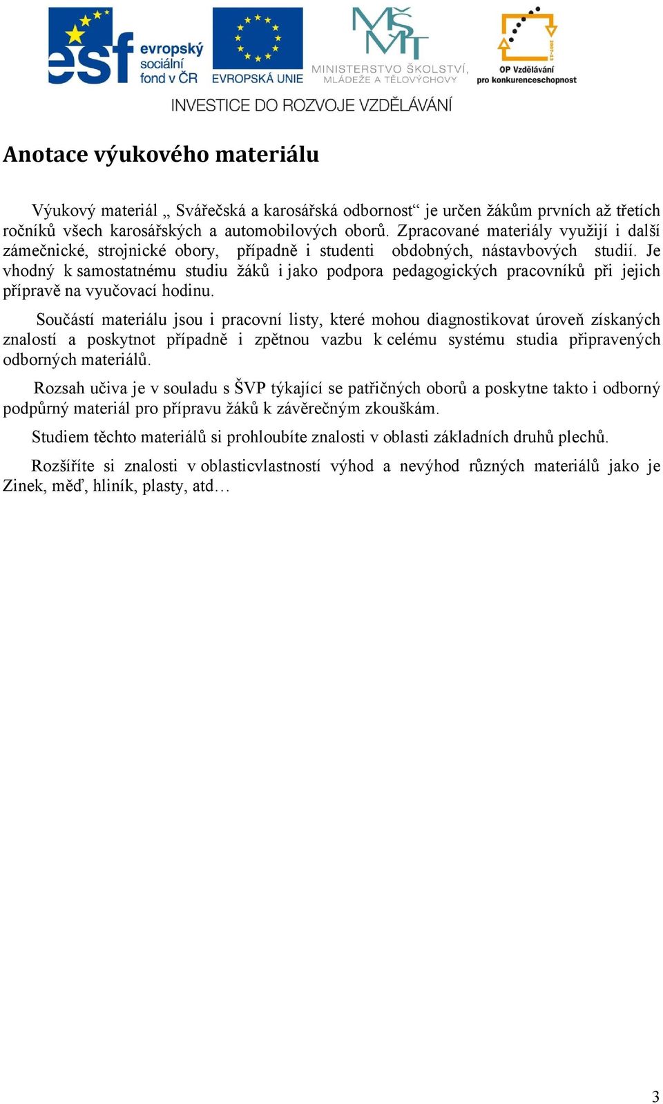 Je vhodný k samostatnému studiu žáků i jako podpora pedagogických pracovníků při jejich přípravě na vyučovací hodinu.