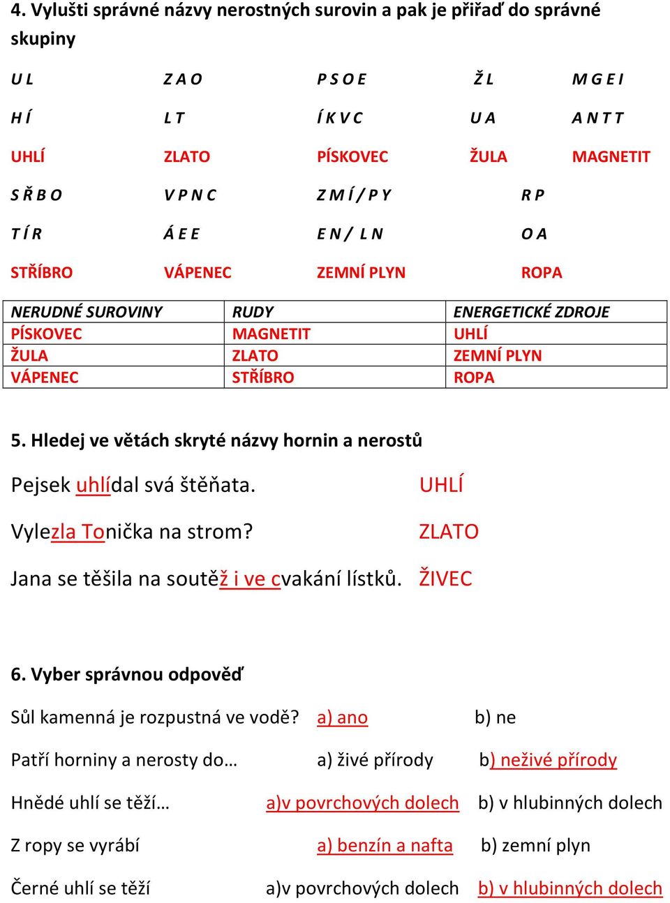 Hledej ve větách skryté názvy hornin a nerostů Pejsek uhlídal svá štěňata. Vylezla Tonička na strom? UHLÍ ZLATO Jana se těšila na soutěž i ve cvakání lístků. ŽIVEC 6.