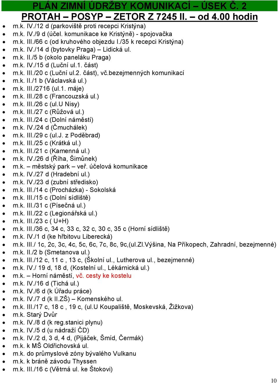 bezejmenných komunikací m.k. II./1 b (Václavská ul.) m.k. III./2716 (ul.1. máje) m.k. III./28 c (Francouzská ul.) m.k. III./26 c (ul.u Nisy) m.k. III./27 c (Růžová ul.) m.k. III./24 c (Dolní náměstí) m.