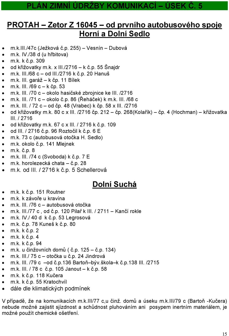 p. 86 (Řeháček) k m.k. III. /68 c m.k. III. / 72 c od čp. 48 (Vrabec) k čp. 58 x III. /2716 od křižovatky m.k. 80 c x III. /2716 čp. 212 čp. 268(Kolařík) čp. 4 (Hochman) křižovatka III.