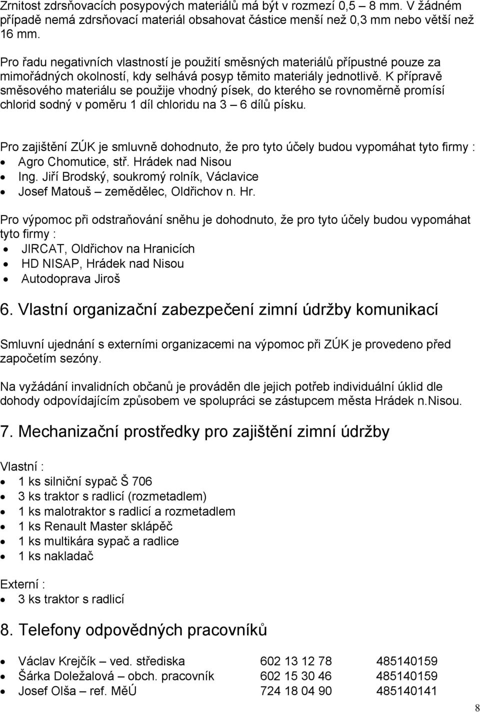 K přípravě směsového materiálu se použije vhodný písek, do kterého se rovnoměrně promísí chlorid sodný v poměru 1 díl chloridu na 3 6 dílů písku.