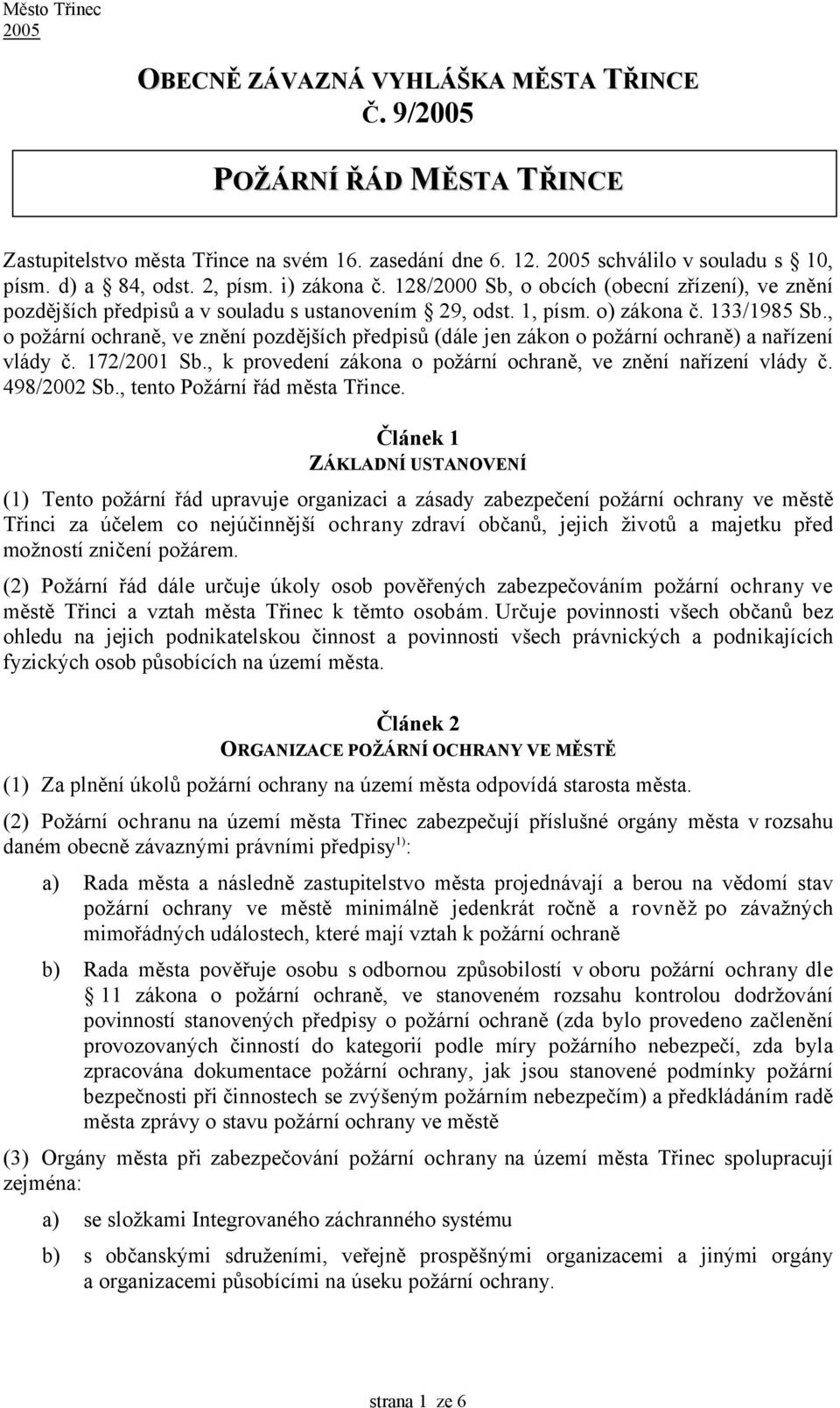 , o požární ochraně, ve znění pozdějších předpisů (dále jen zákon o požární ochraně) a nařízení vlády č. 172/2001 Sb., k provedení zákona o požární ochraně, ve znění nařízení vlády č. 498/2002 Sb.