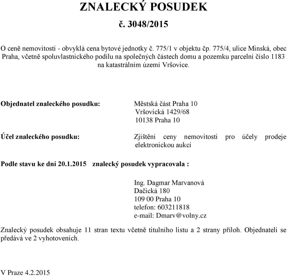 Objednatel znaleckého posudku: Městská část Praha 10 Vršovická 1429/68 10138 Praha 10 Účel znaleckého posudku: Zjištění ceny nemovitosti pro účely prodeje elektronickou aukcí Podle