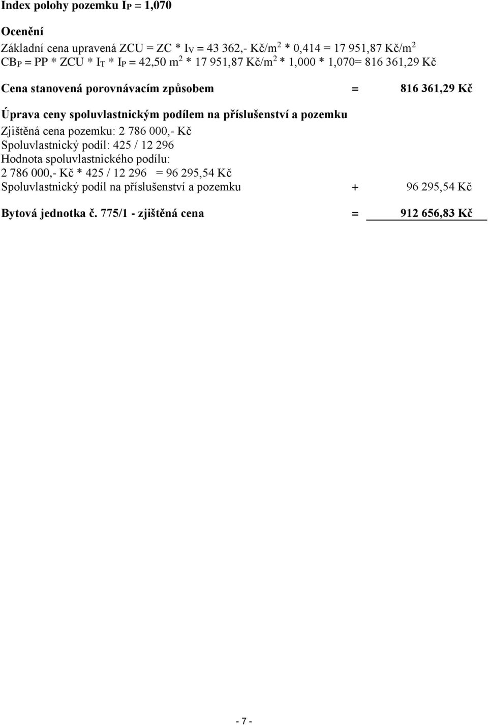 na příslušenství a pozemku Zjištěná cena pozemku: 2 786 000,- Kč Spoluvlastnický podíl: 425 / 12 296 Hodnota spoluvlastnického podílu: 2 786 000,- Kč *