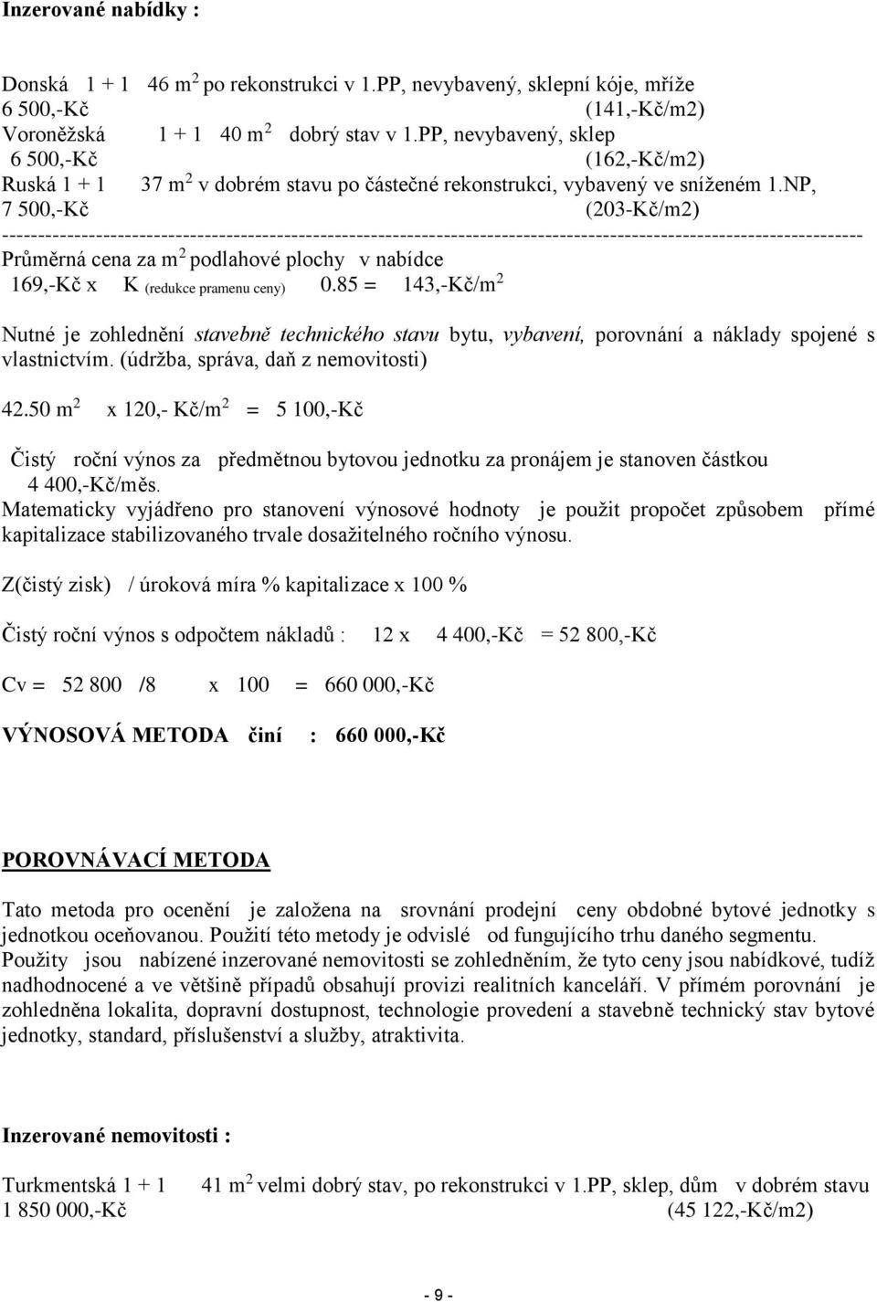 NP, 7 500,-Kč (203-Kč/m2) ----------------------------------------------------------------------------------------------------------------------- Průměrná cena za m 2 podlahové plochy v nabídce