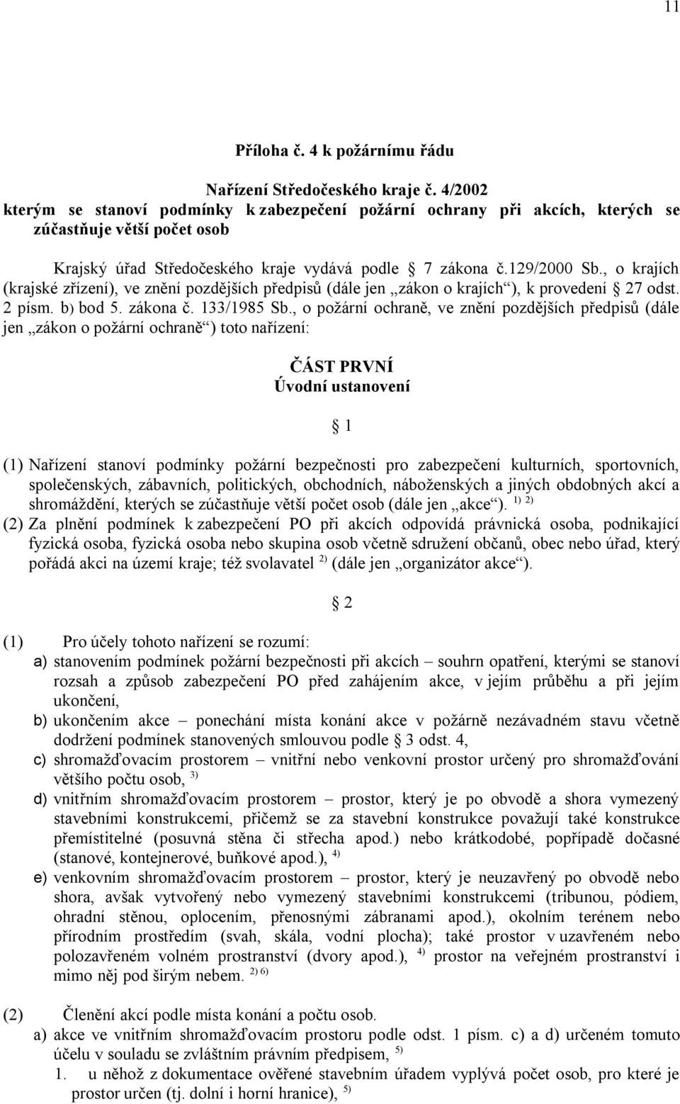 , o krajích (krajské zřízení), ve znění pozdějších předpisů (dále jen zákon o krajích ), k provedení 27 odst. 2 písm. b) bod 5. zákona č. 133/1985 Sb.