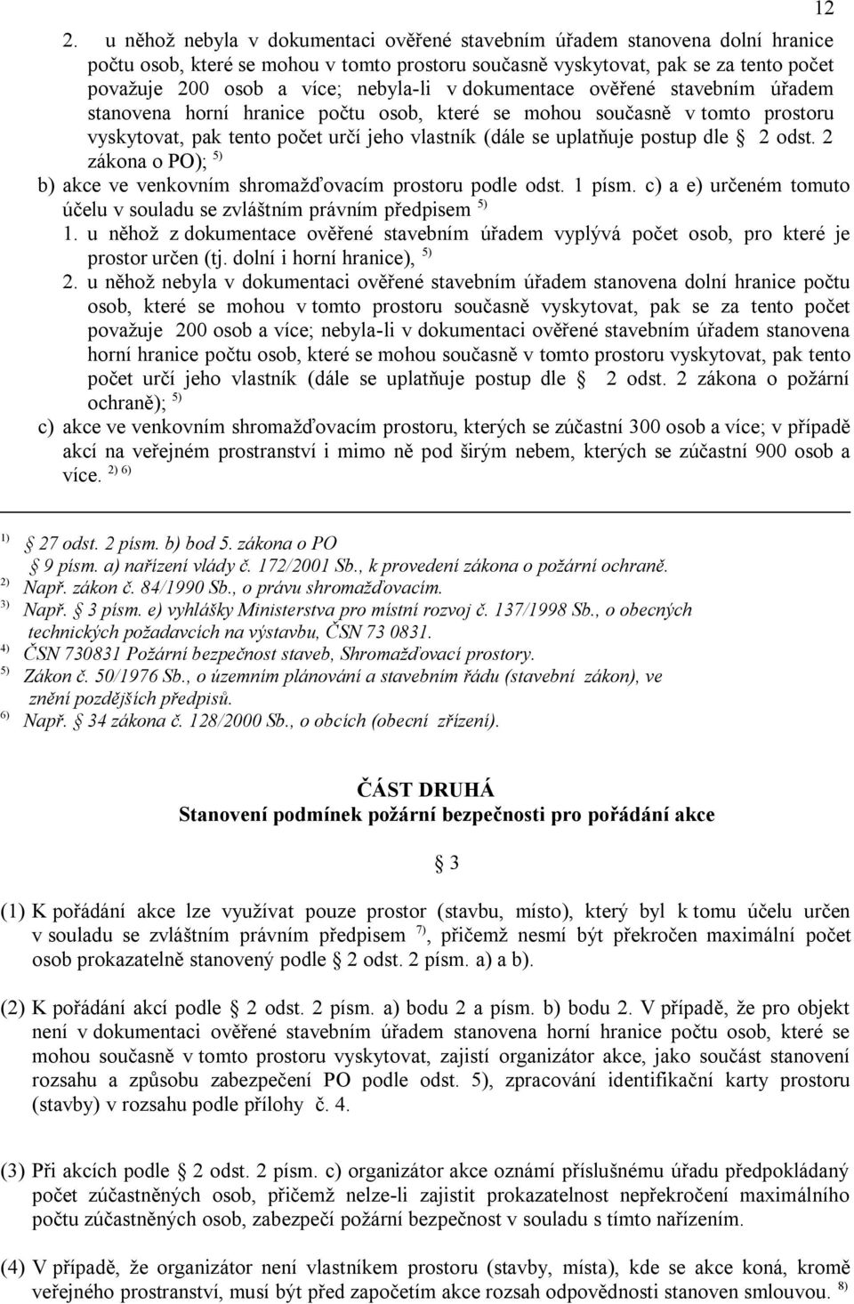 dle 2 odst. 2 zákona o PO); 5) b) akce ve venkovním shromažďovacím prostoru podle odst. 1 písm. c) a e) určeném tomuto účelu v souladu se zvláštním právním předpisem 5) 1.