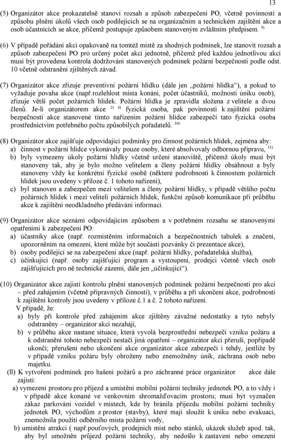 9) (6) V případě pořádání akcí opakovaně na tomtéž místě za shodných podmínek, lze stanovit rozsah a způsob zabezpečení PO pro určený počet akcí jednotně, přičemž před každou jednotlivou akcí musí