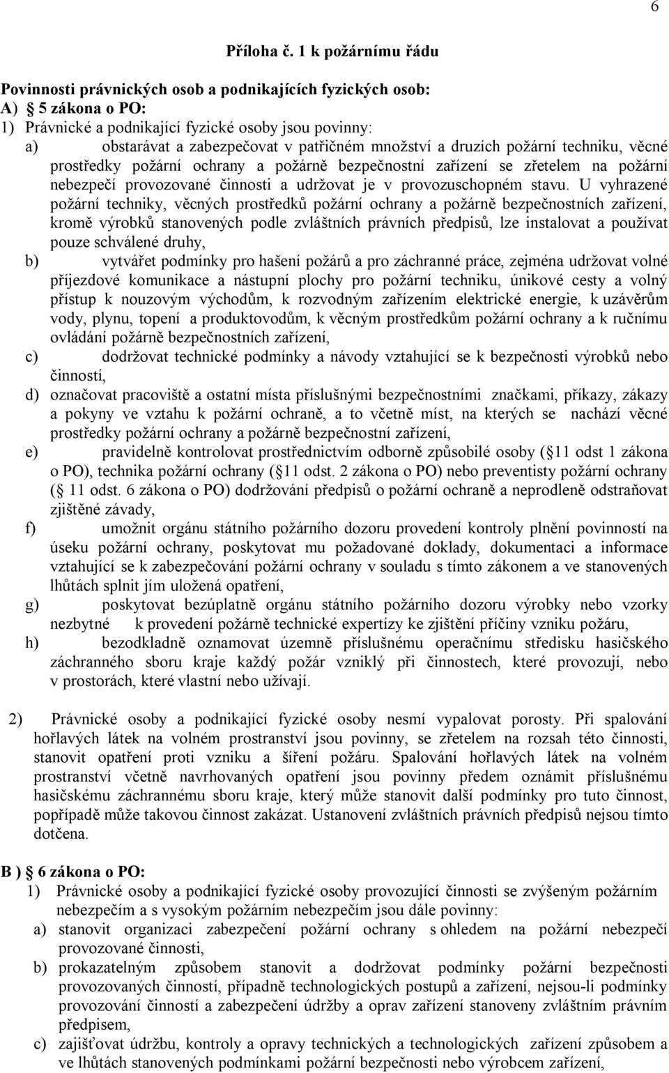 množství a druzích požární techniku, věcné prostředky požární ochrany a požárně bezpečnostní zařízení se zřetelem na požární nebezpečí provozované činnosti a udržovat je v provozuschopném stavu.