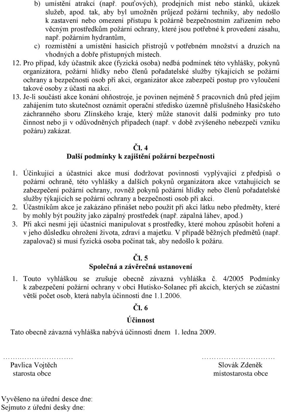 zásahu, např. požárním hydrantům, c) rozmístění a umístění hasicích přístrojů v potřebném množství a druzích na vhodných a dobře přístupných místech. 12.