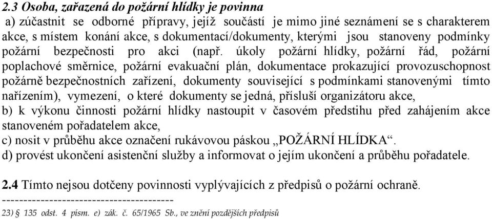 úkoly požární hlídky, požární řád, požární poplachové směrnice, požární evakuační plán, dokumentace prokazující provozuschopnost požárně bezpečnostních zařízení, dokumenty související s podmínkami