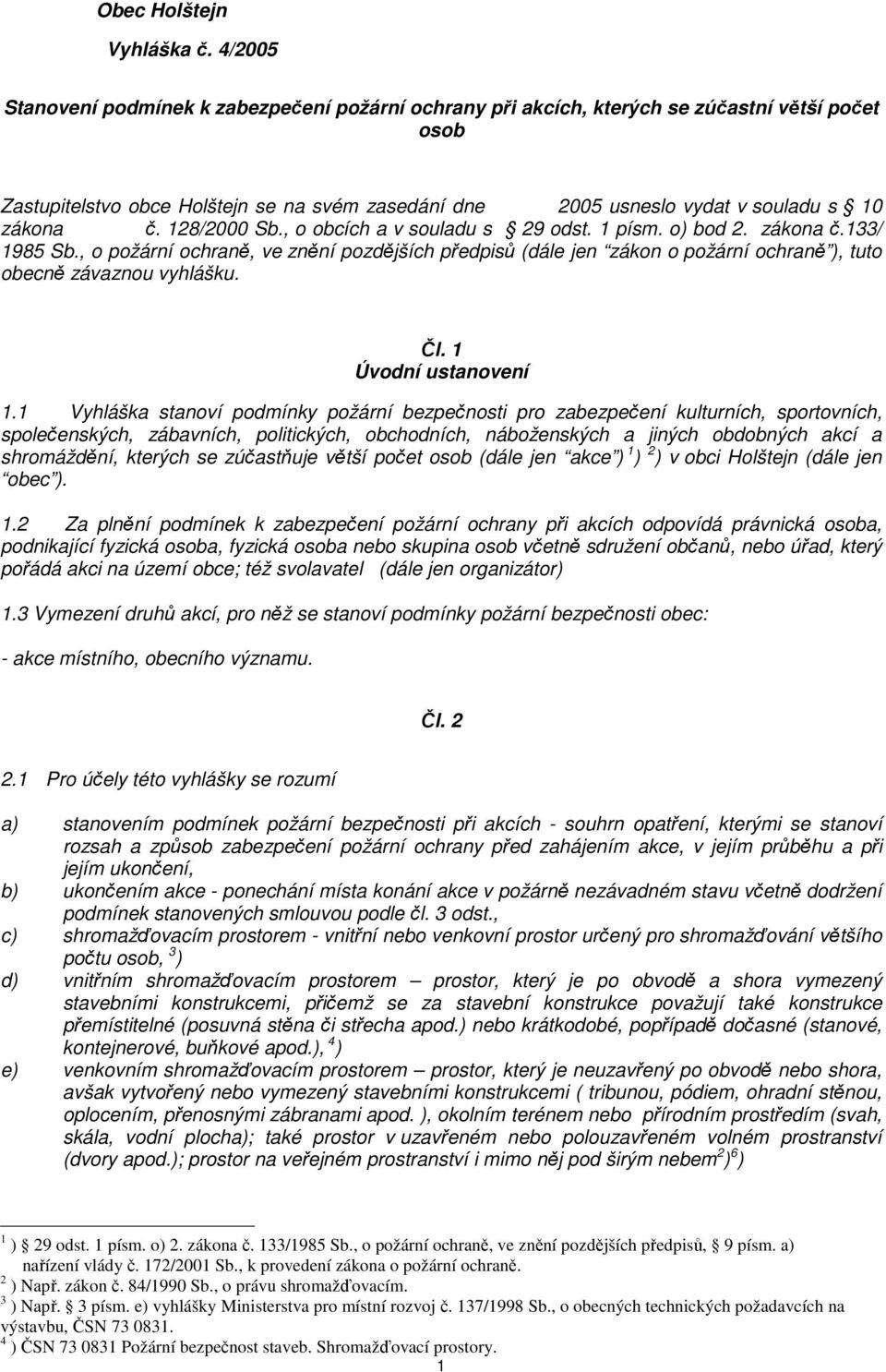 č. 128/2000 Sb., o obcích a v souladu s 29 odst. 1 písm. o) bod 2. zákona č.133/ 1985 Sb.