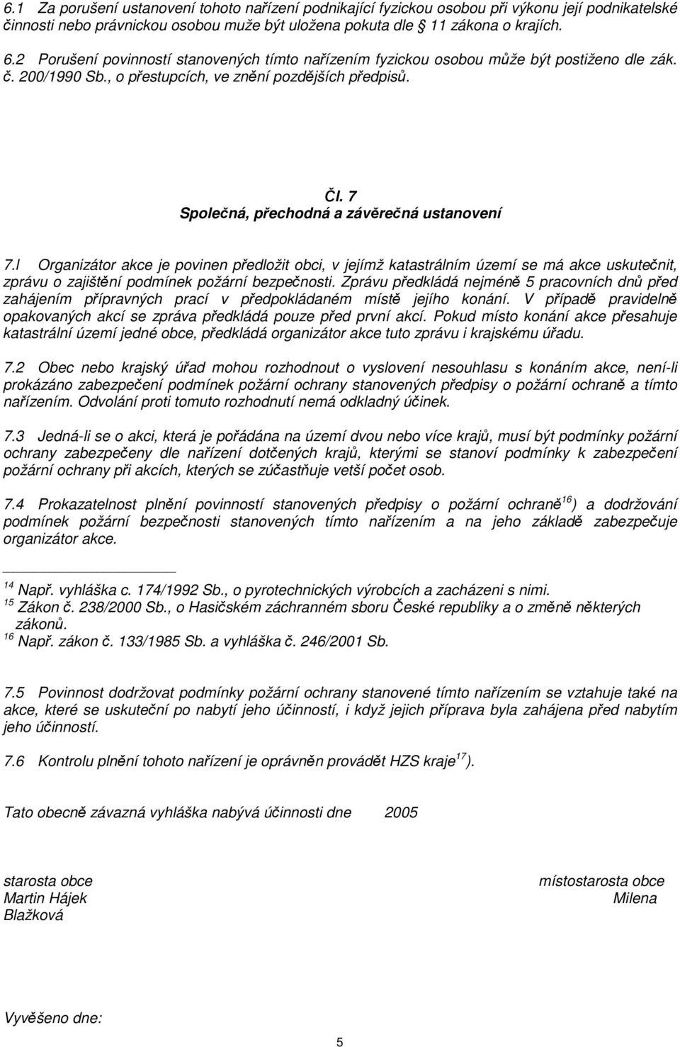 7 Společná, přechodná a závěrečná ustanovení 7.l Organizátor akce je povinen předložit obci, v jejímž katastrálním území se má akce uskutečnit, zprávu o zajištění podmínek požární bezpečnosti.