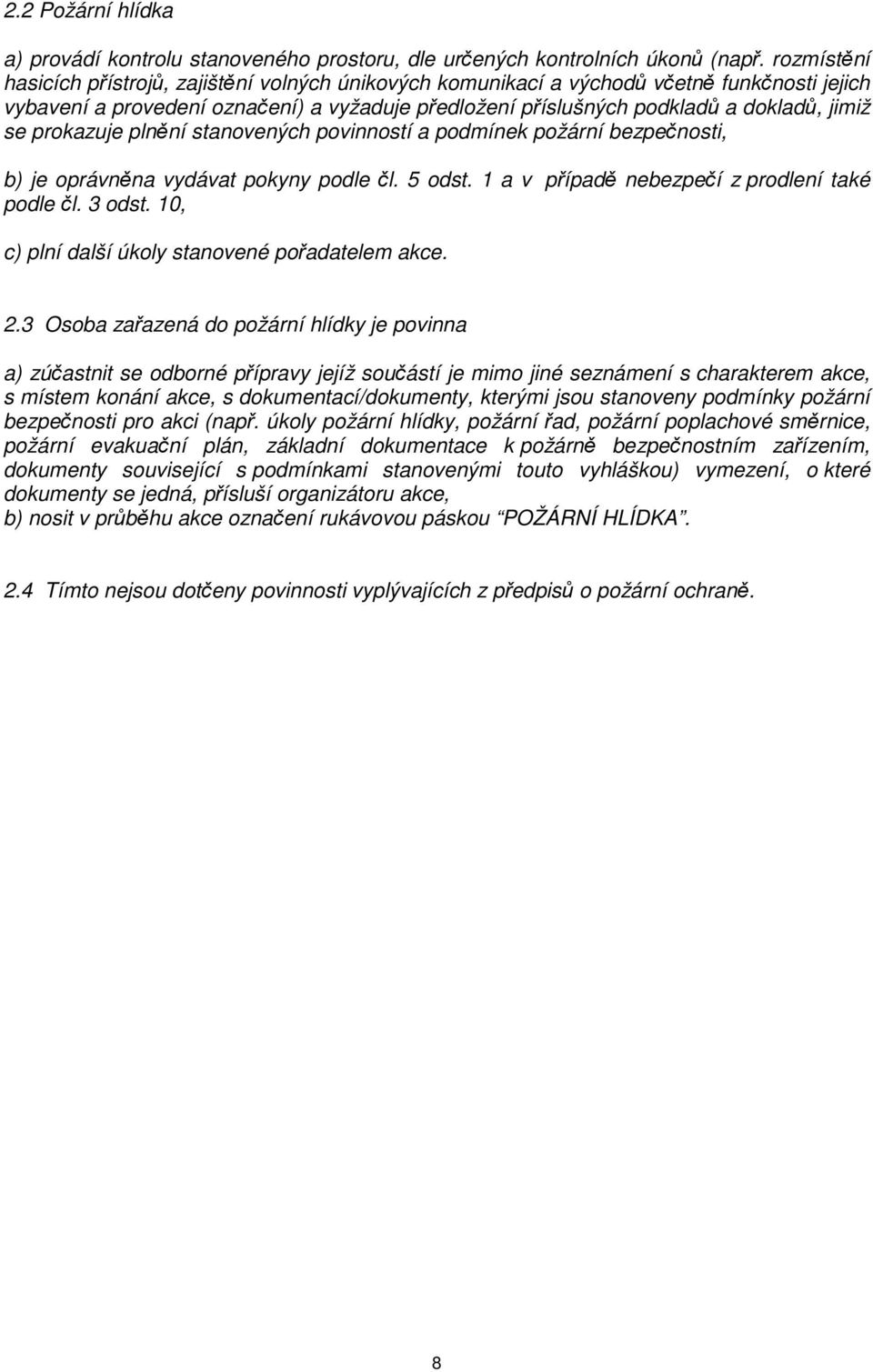 prokazuje plnění stanovených povinností a podmínek požární bezpečnosti, b) je oprávněna vydávat pokyny podle čl. 5 odst. 1 a v případě nebezpečí z prodlení také podle čl. 3 odst.