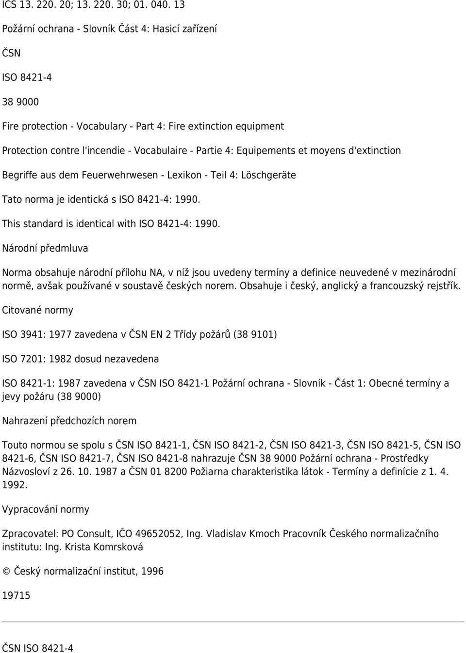 Equipements et moyens d'extinction Begriffe aus dem Feuerwehrwesen - Lexikon - Teil 4: Löschgeräte Tato norma je identická s ISO 8421-4: 1990. This standard is identical with ISO 8421-4: 1990.