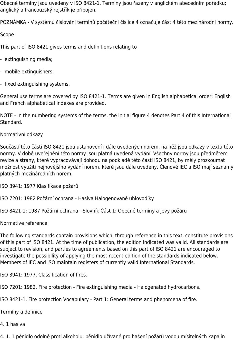 Scope This part of ISO 8421 gives terms and definitions relating to - extinguishing media; - mobile extinguishers; - fixed extinguishing systems. General use terms are covered by ISO 8421-1.