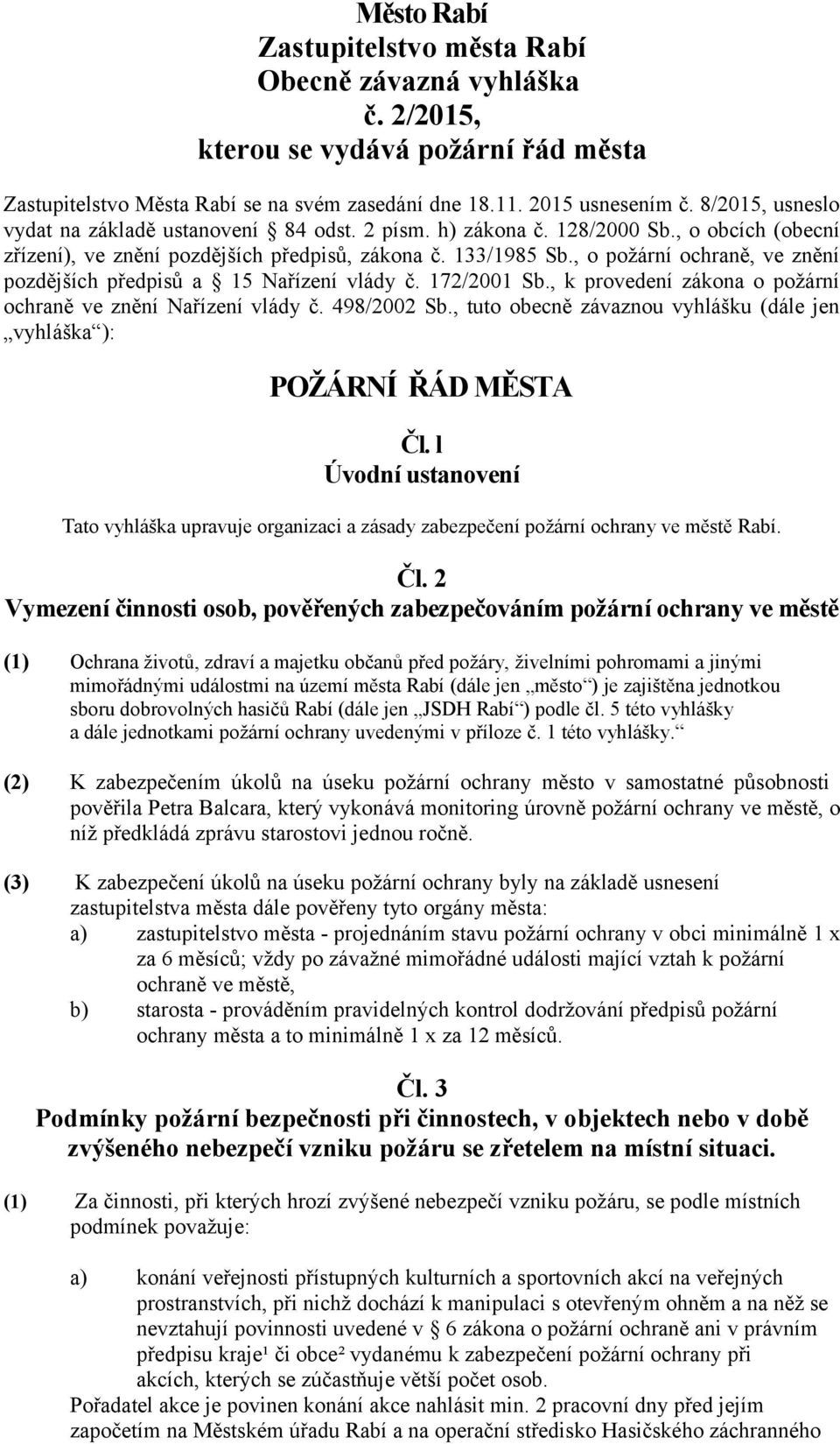 , o požární ochraně, ve znění pozdějších předpisů a 15 Nařízení vlády č. 172/2001 Sb., k provedení zákona o požární ochraně ve znění Nařízení vlády č. 498/2002 Sb.