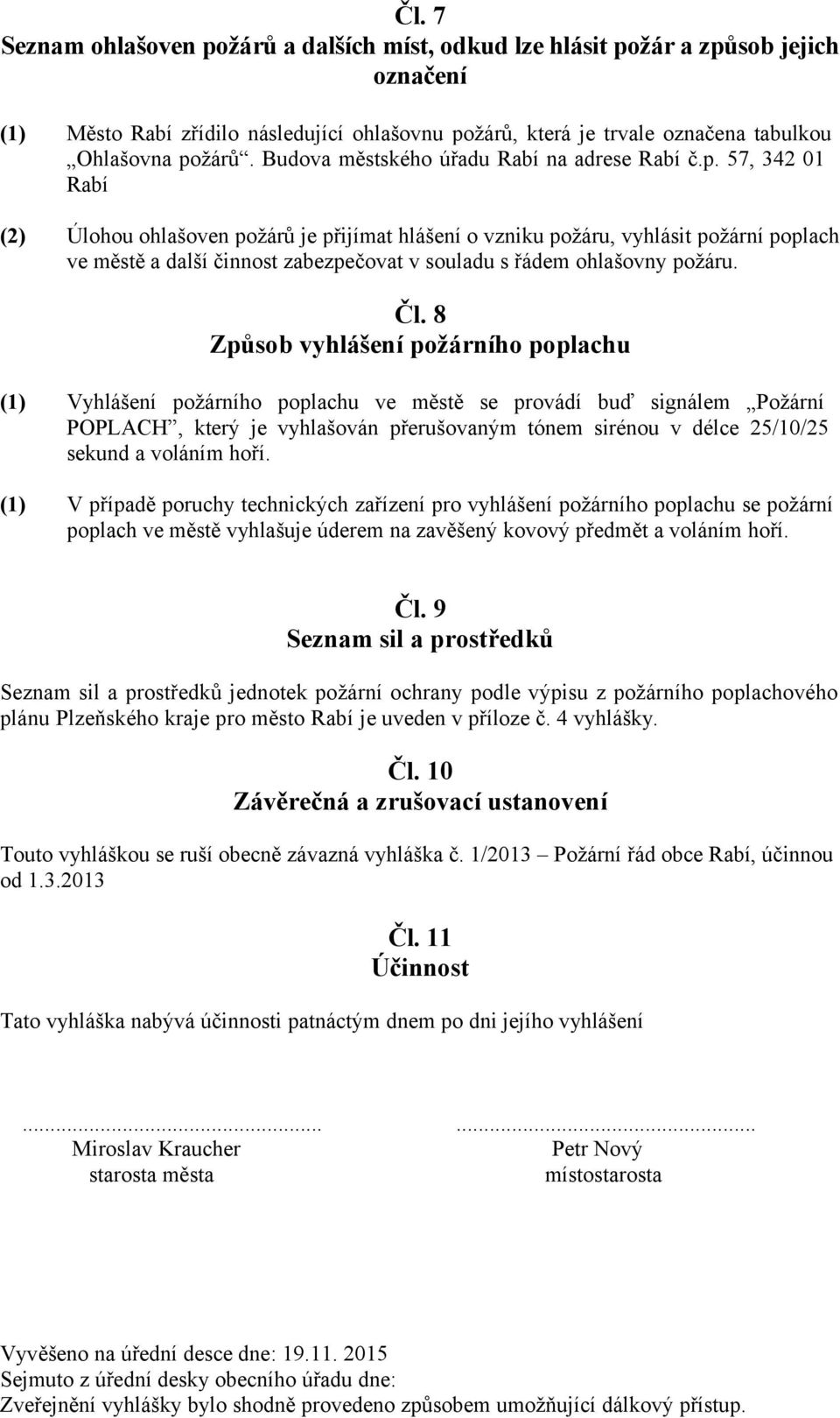 57, 342 01 Rabí (2) Úlohou ohlašoven požárů je přijímat hlášení o vzniku požáru, vyhlásit požární poplach ve městě a další činnost zabezpečovat v souladu s řádem ohlašovny požáru. Čl.