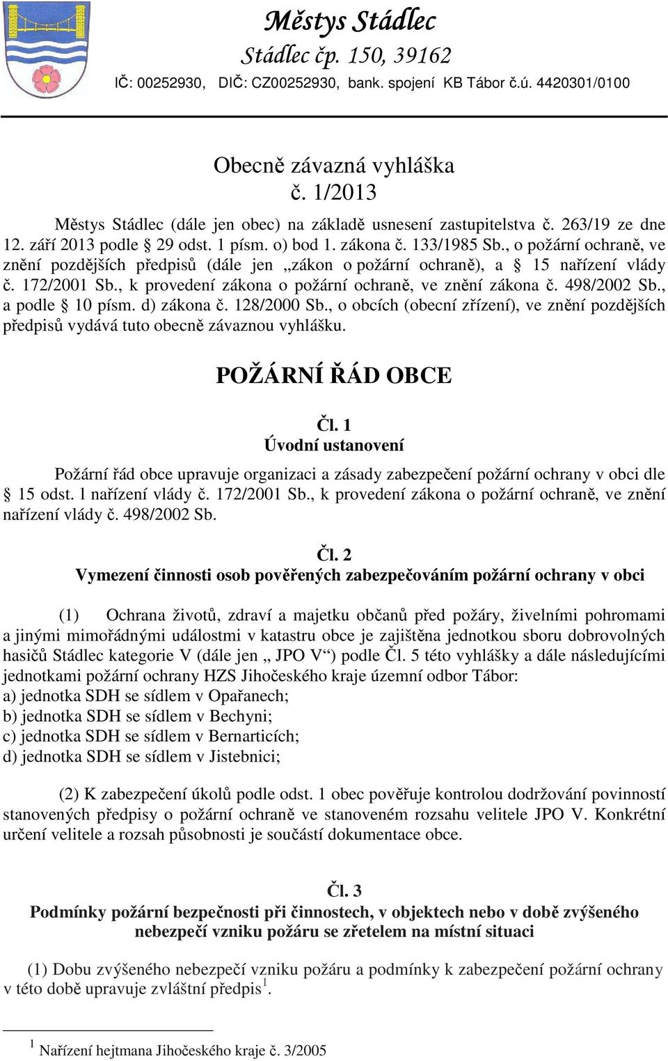 , o požární ochraně, ve znění pozdějších předpisů (dále jen zákon o požární ochraně), a 15 nařízení vlády č. 172/2001 Sb., k provedení zákona o požární ochraně, ve znění zákona č. 498/2002 Sb.