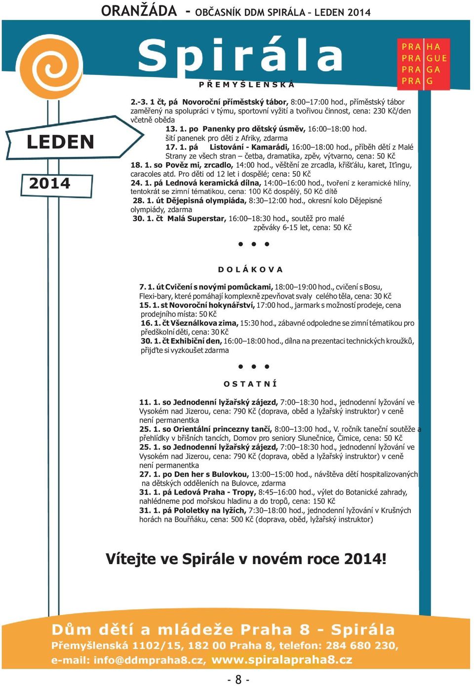 šití panenek pro dìti z Afriky, zdarma 17. 1. pá Listování - Kamarádi, 16:00 18:00 hod., pøíbìh dìtí z Malé Strany ze všech stran èetba, dramatika, zpìv, výtvarno, cena: 50 Kè 18. 1. so Povìz mi, zrcadlo, 14:00 hod.