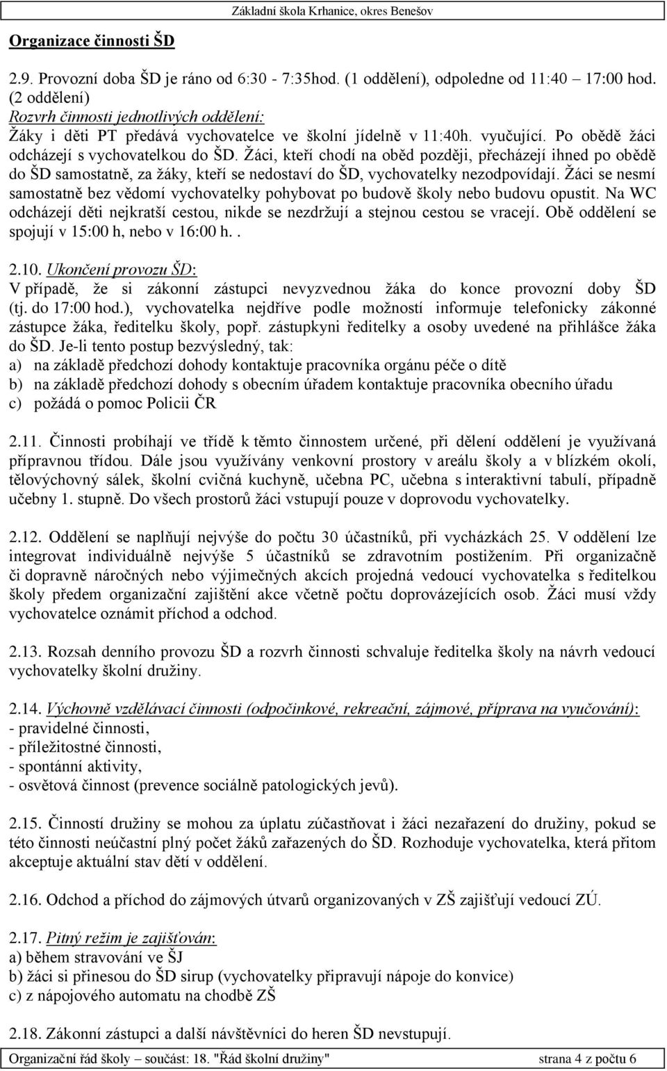 Žáci, kteří chodí na oběd později, přecházejí ihned po obědě do ŠD samostatně, za žáky, kteří se nedostaví do ŠD, vychovatelky nezodpovídají.