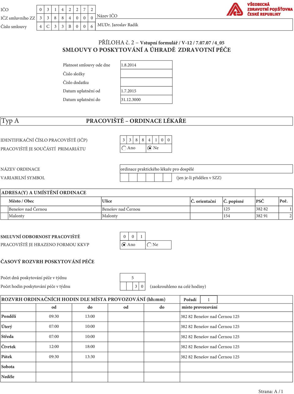 3 Typ A PRACOVIŠTĚ ORDINACE LÉKAŘE IDENTIFIKAČNÍ ČÍSLO PRACOVIŠTĚ (IČP) 3 3 8 8 4 1 PRACOVIŠTĚ JE SOUČÁSTÍ PRIMARIÁTU Ano Ne NÁZEV ORDINACE VARIABILNÍ SYMBOL ordinace praktického lékaře pro dospělé