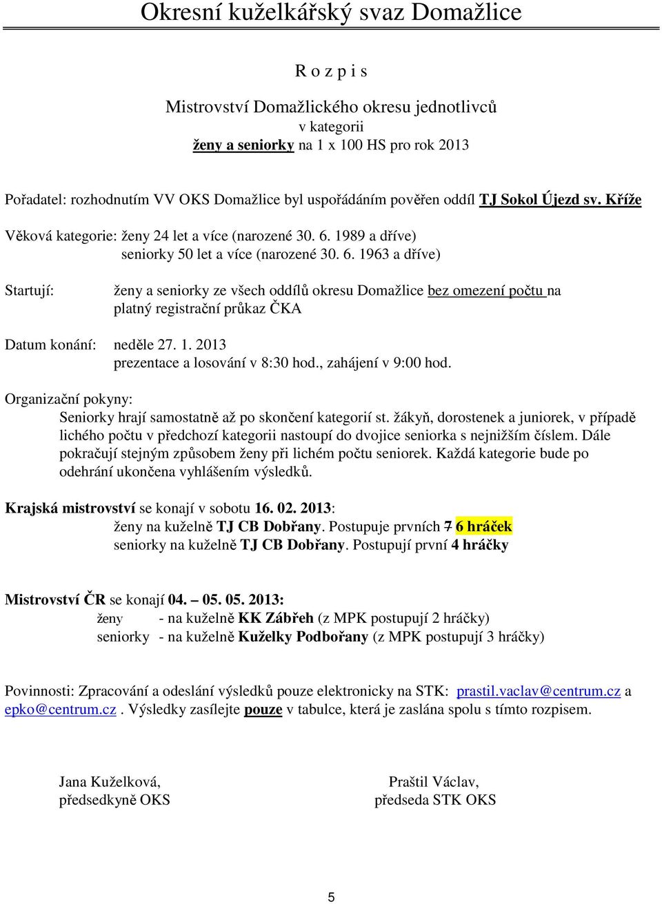 1963 a dříve) ženy a seniorky ze všech oddílů okresu Domažlice bez omezení počtu na platný registrační průkaz ČKA prezentace a losování v 8:30 hod., zahájení v 9:00 hod.