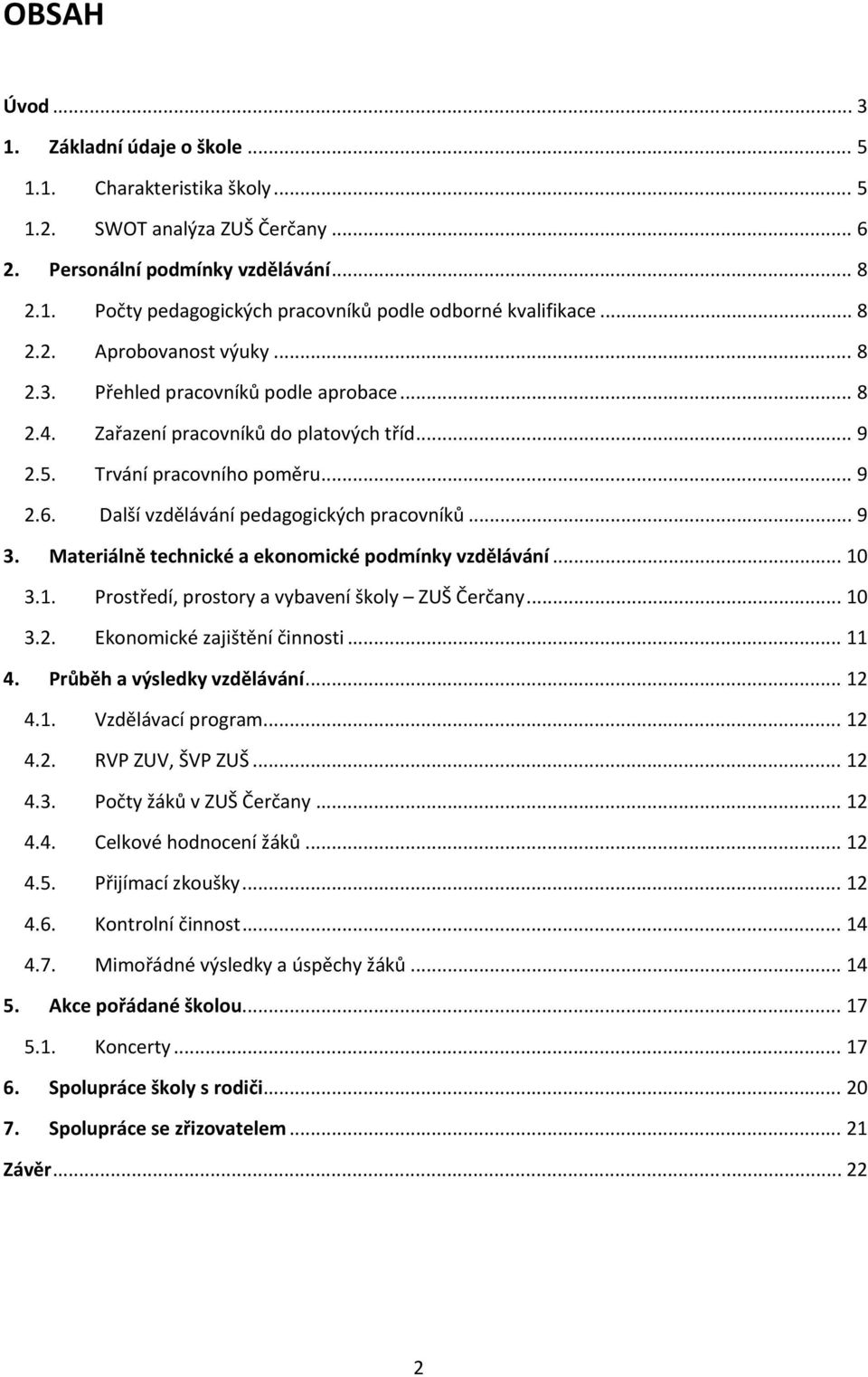 Další vzdělávání pedagogických pracovníků... 9 3. Materiálně technické a ekonomické podmínky vzdělávání... 10 3.1. Prostředí, prostory a vybavení školy ZUŠ Čerčany... 10 3.2.