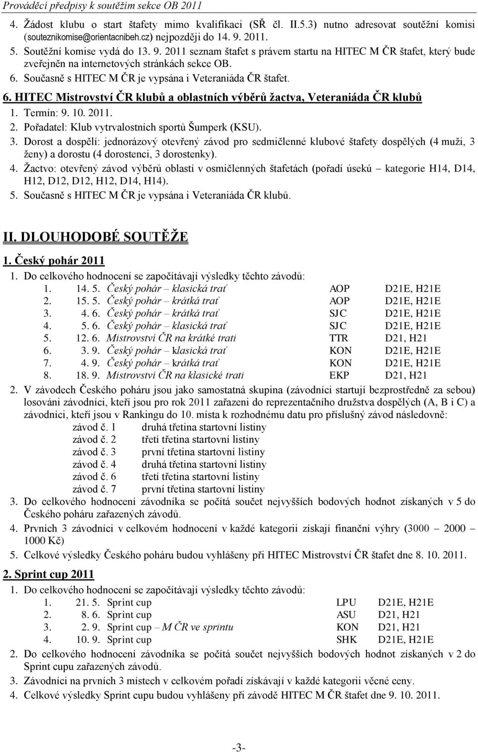 Současně s HITEC M ČR je vypsána i Veteraniáda ČR štafet. 6. HITEC Mistrovství ČR klubů a oblastních výběrů žactva, Veteraniáda ČR klubů 1. Termín: 9. 10. 20