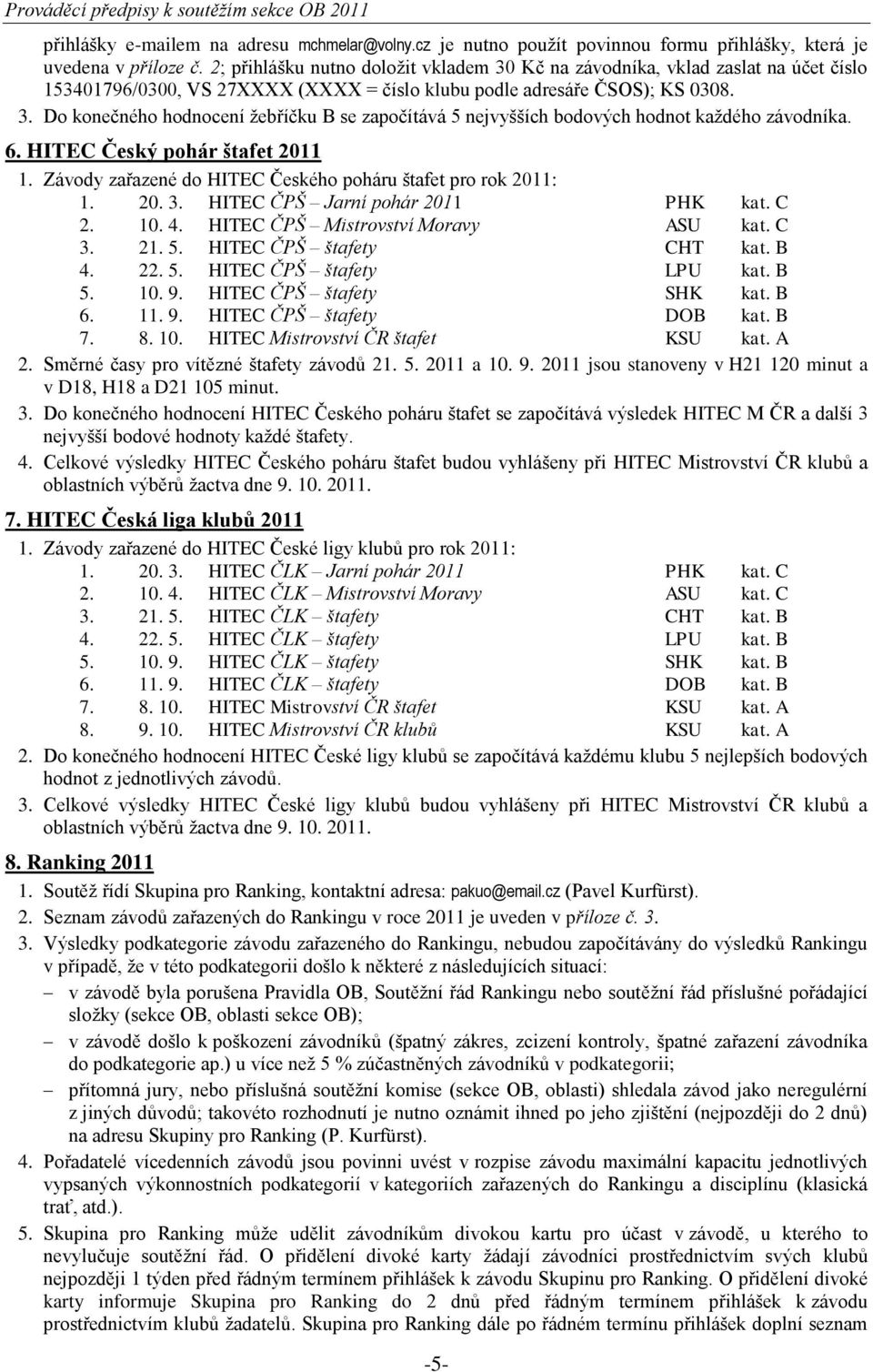 6. HITEC Český pohár štafet 2011 1. Závody zařazené do HITEC Českého poháru štafet pro rok 2011: 1. 20. 3. HITEC ČPŠ Jarní pohár 2011 PHK kat. C 2. 10. 4. HITEC ČPŠ Mistrovství Moravy ASU kat. C 3.