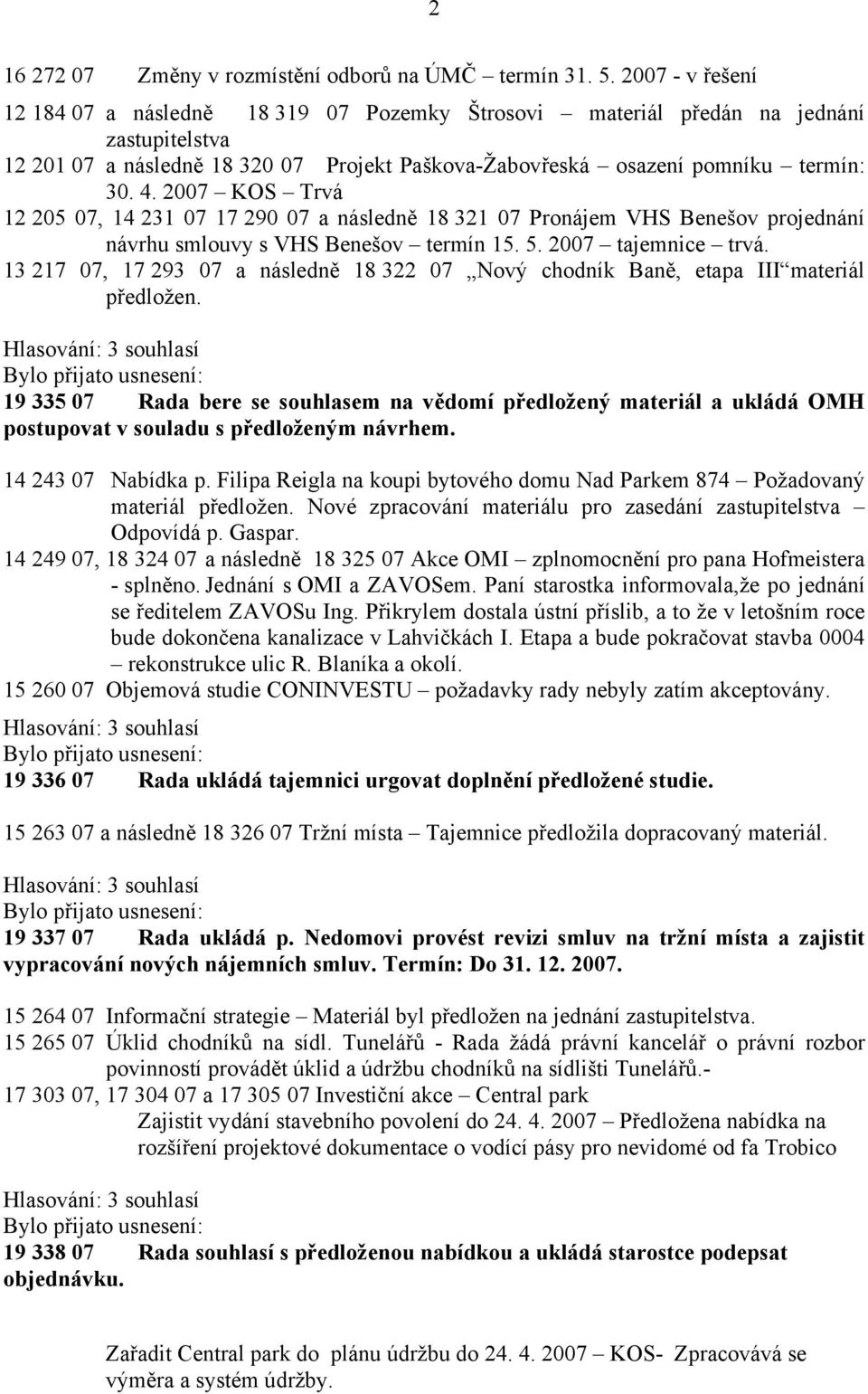 2007 KOS Trvá 12 205 07, 14 231 07 17 290 07 a následně 18 321 07 Pronájem VHS Benešov projednání návrhu smlouvy s VHS Benešov termín 15. 5. 2007 tajemnice trvá.