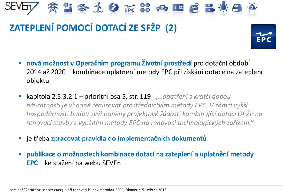 V rámci vyšší hospodárnosti budou zvýhodněny projektové žádosti kombinující dotaci OPŽP na renovaci stavby s využitím metody EPC na renovaci technologických hzařízení.