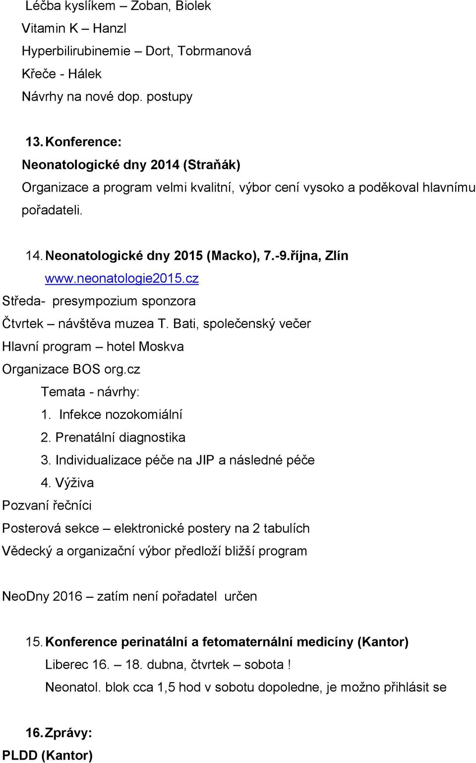 neonatologie2015.cz Středa- presympozium sponzora Čtvrtek návštěva muzea T. Bati, společenský večer Hlavní program hotel Moskva Organizace BOS org.cz Temata - návrhy: 1. Infekce nozokomiální 2.