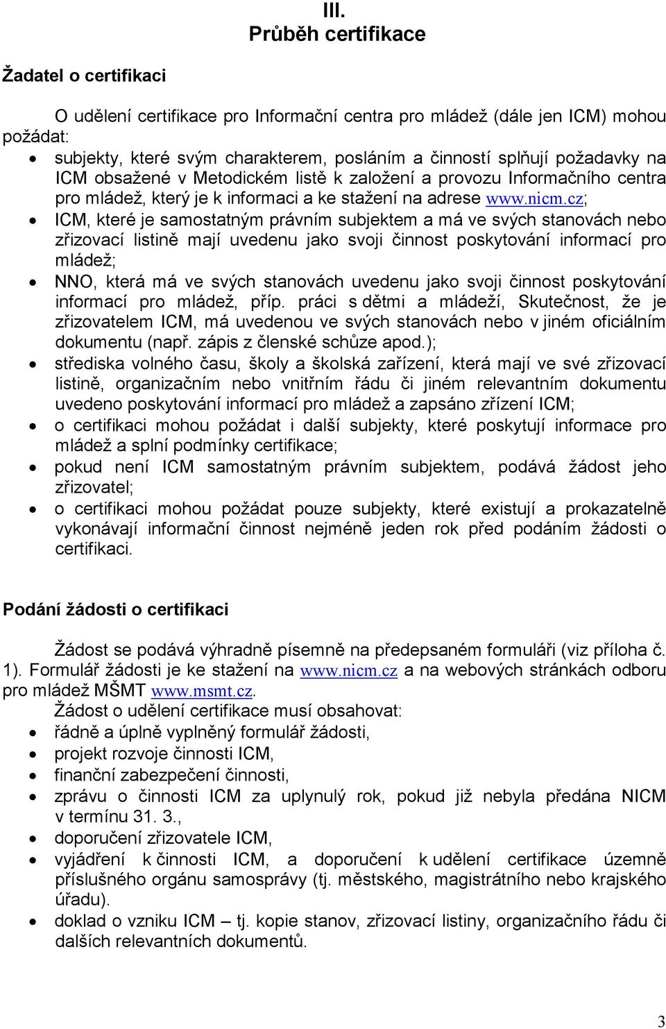 cz; ICM, které je samostatným právním subjektem a má ve svých stanovách nebo zřizovací listině mají uvedenu jako svoji činnost poskytování informací pro mládež; NNO, která má ve svých stanovách