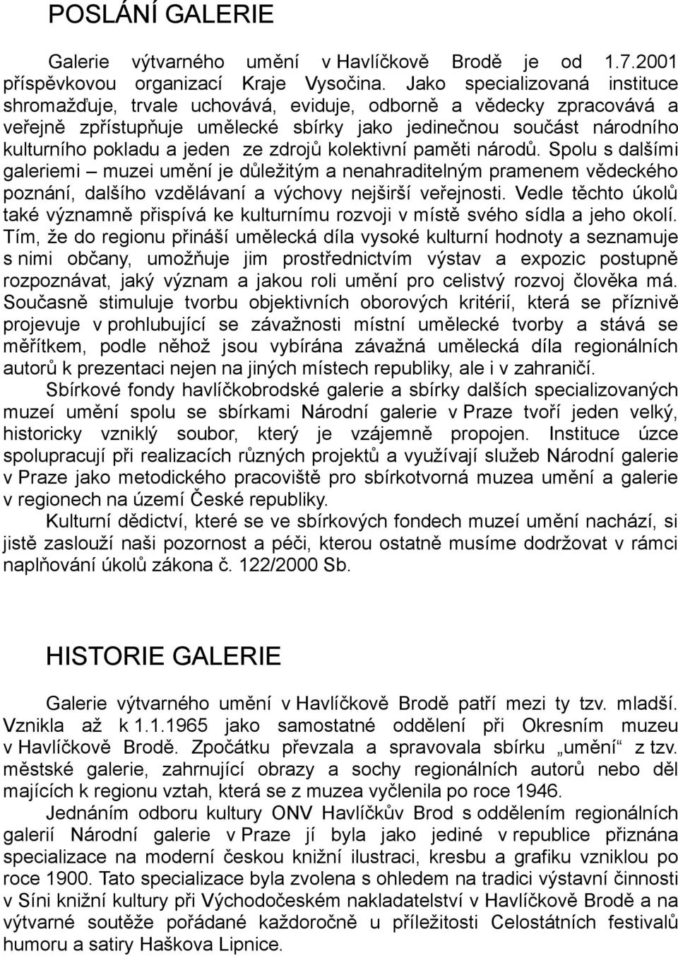 ze zdrojů kolektivní paměti národů. Spolu s dalšími galeriemi muzei umění je důležitým a nenahraditelným pramenem vědeckého poznání, dalšího vzdělávaní a výchovy nejširší veřejnosti.