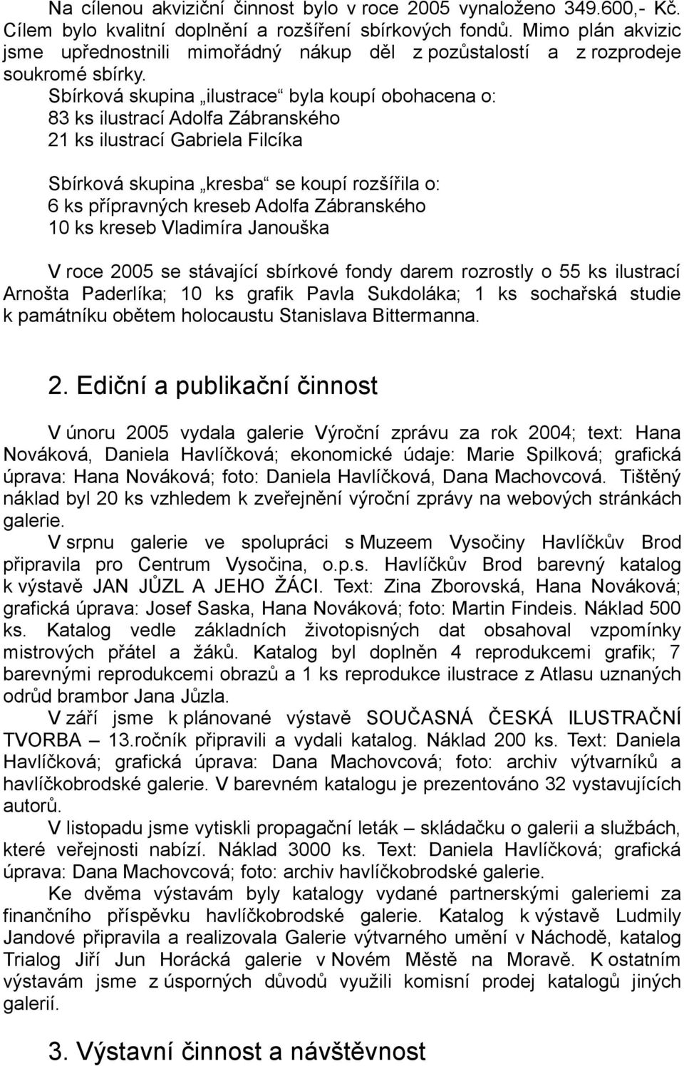 Sbírková skupina ilustrace byla koupí obohacena o: 83 ks ilustrací Adolfa Zábranského 21 ks ilustrací Gabriela Filcíka Sbírková skupina kresba se koupí rozšířila o: 6 ks přípravných kreseb Adolfa