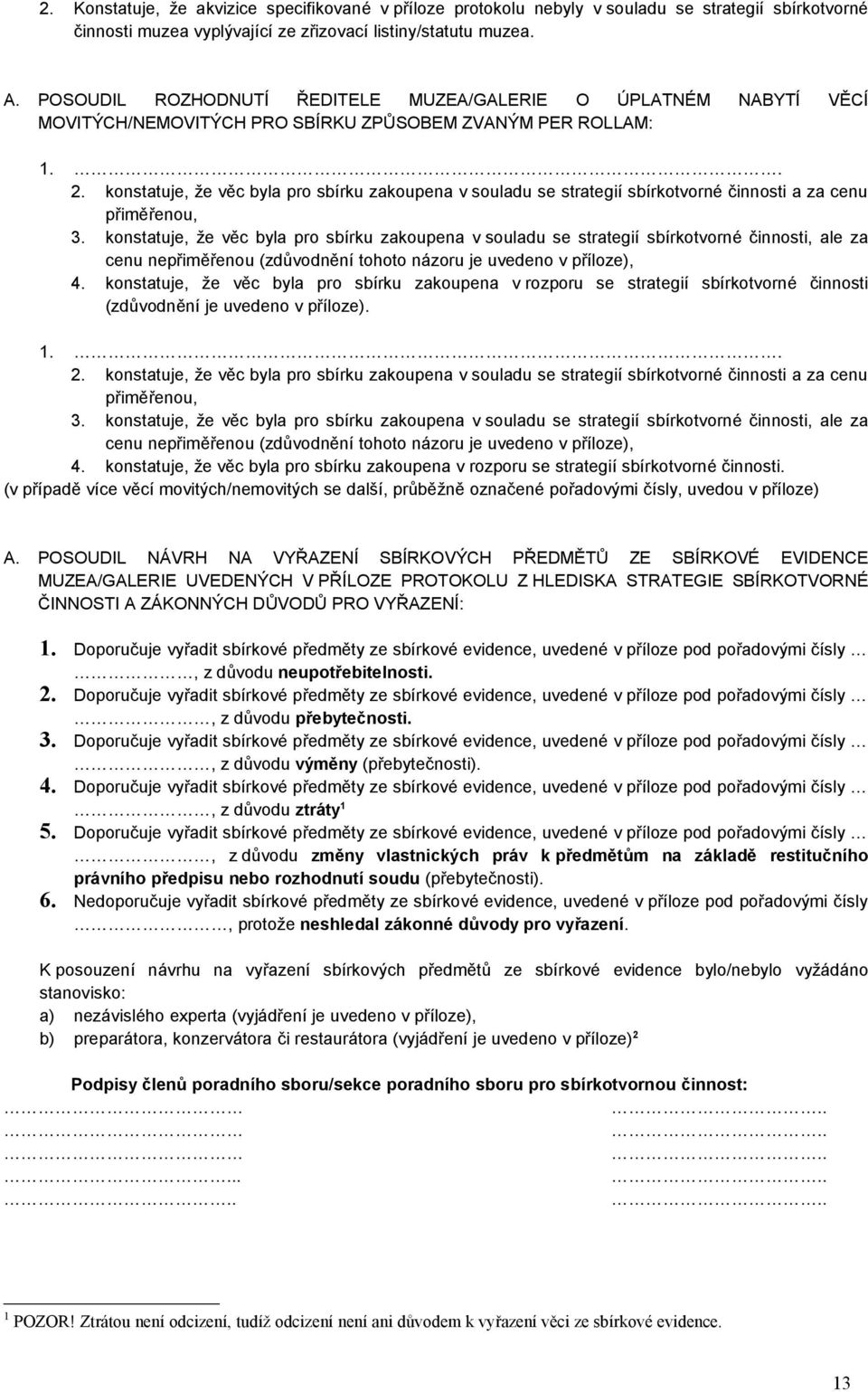 konstatuje, že věc byla pro sbírku zakoupena v souladu se strategií sbírkotvorné činnosti a za cenu přiměřenou, 3.