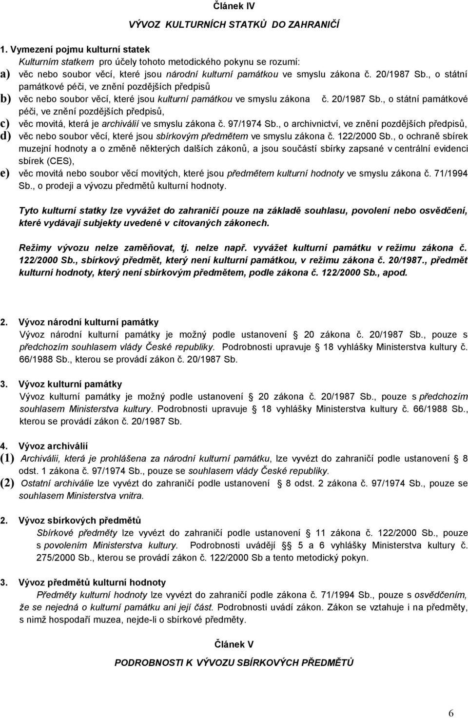 , o státní památkové péči, ve znění pozdějších předpisů b) věc nebo soubor věcí, které jsou kulturní památkou ve smyslu zákona č. 20/1987 Sb.