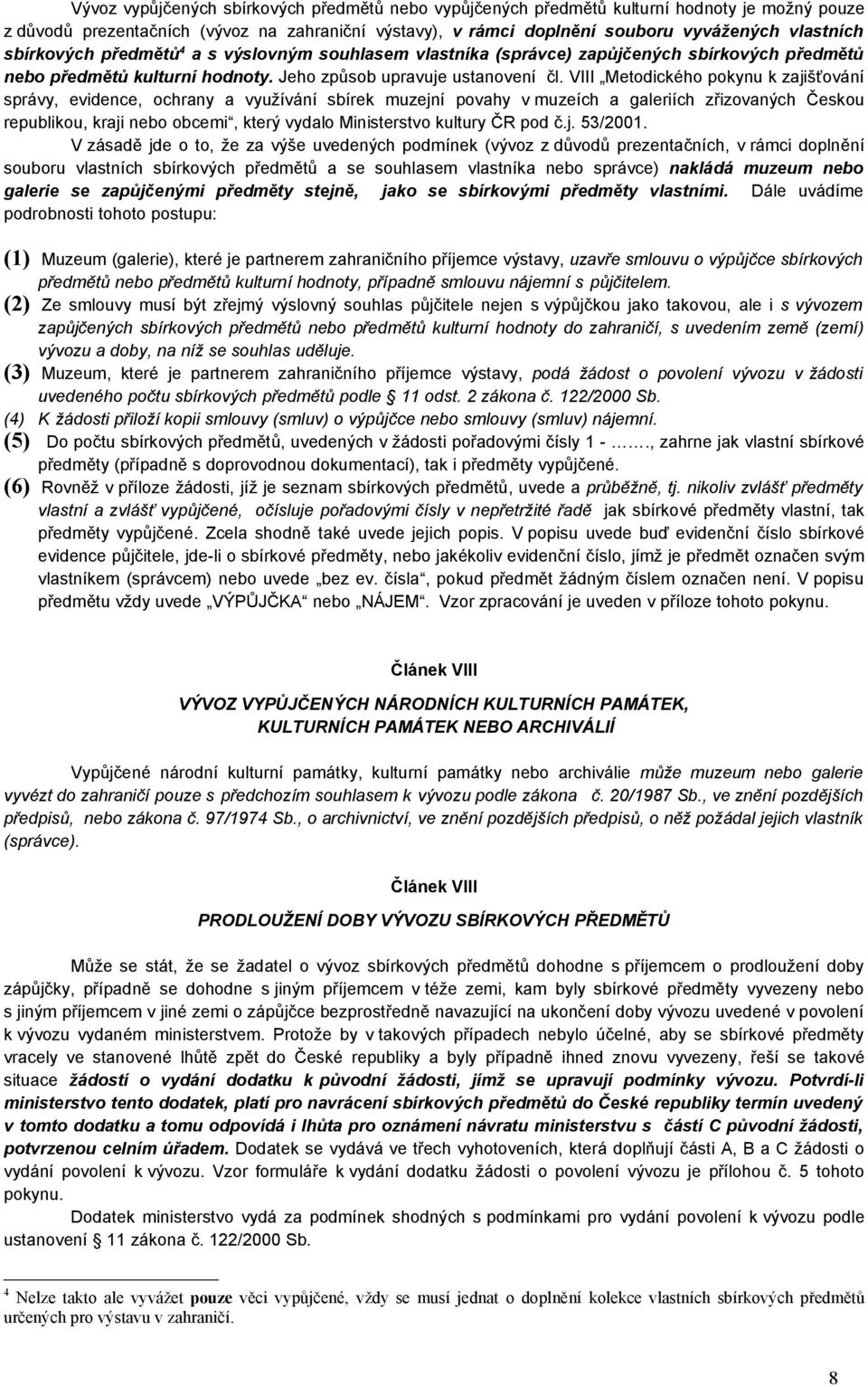 VIII Metodického pokynu k zajišťování správy, evidence, ochrany a využívání sbírek muzejní povahy v muzeích a galeriích zřizovaných Českou republikou, kraji nebo obcemi, který vydalo Ministerstvo