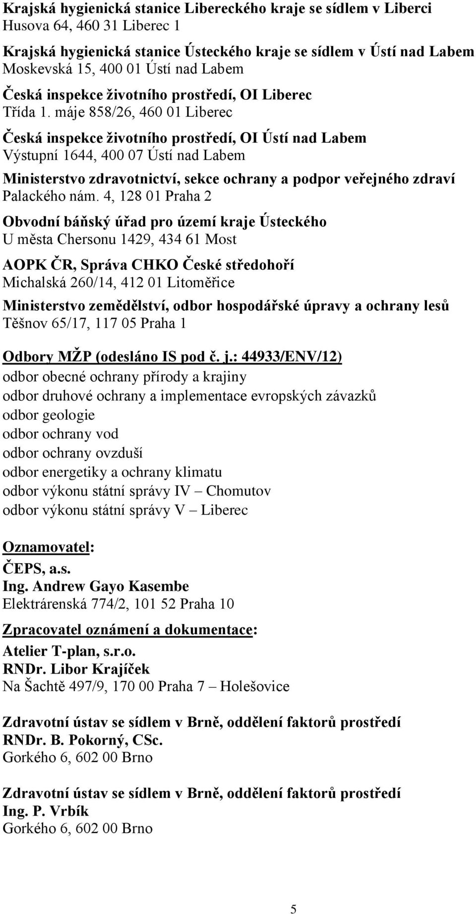 máje 858/26, 460 01 Liberec Česká inspekce životního prostředí, OI Ústí nad Labem Výstupní 1644, 400 07 Ústí nad Labem Ministerstvo zdravotnictví, sekce ochrany a podpor veřejného zdraví Palackého